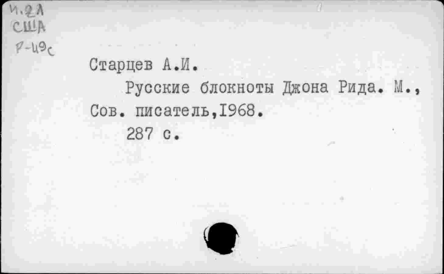 ﻿И.? Л
США
Старцев А.И.
Русские блокноты Джона Рида. М., Сов. писатель,1968.
287 с.
е